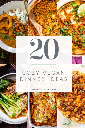 20 Cozy Vegan Dinner Ideas - bundle up and make something totally tasty, savory and 100% vegan. These are some of my favorite recipes | ThisSavoryVegan.com #thissavoryvegan #vegandinnerideas #vegandinnerrecipes